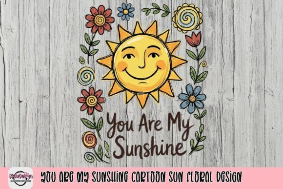 You Are My Sunshine Cartoon Sun Floral Design